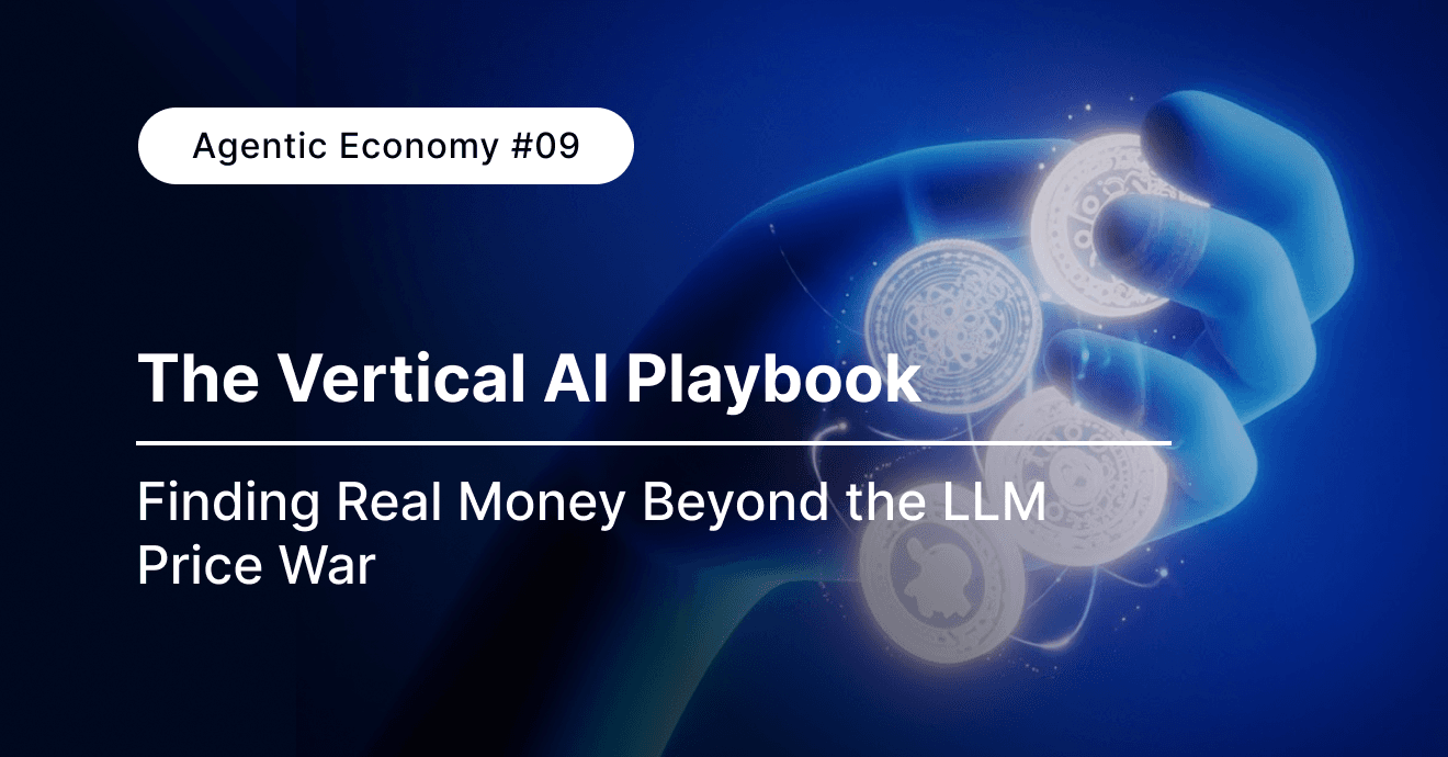  Deep Dive | Agentic Economy #09: The Vertical AI Playbook — Finding Real Money Beyond the LLM Price War